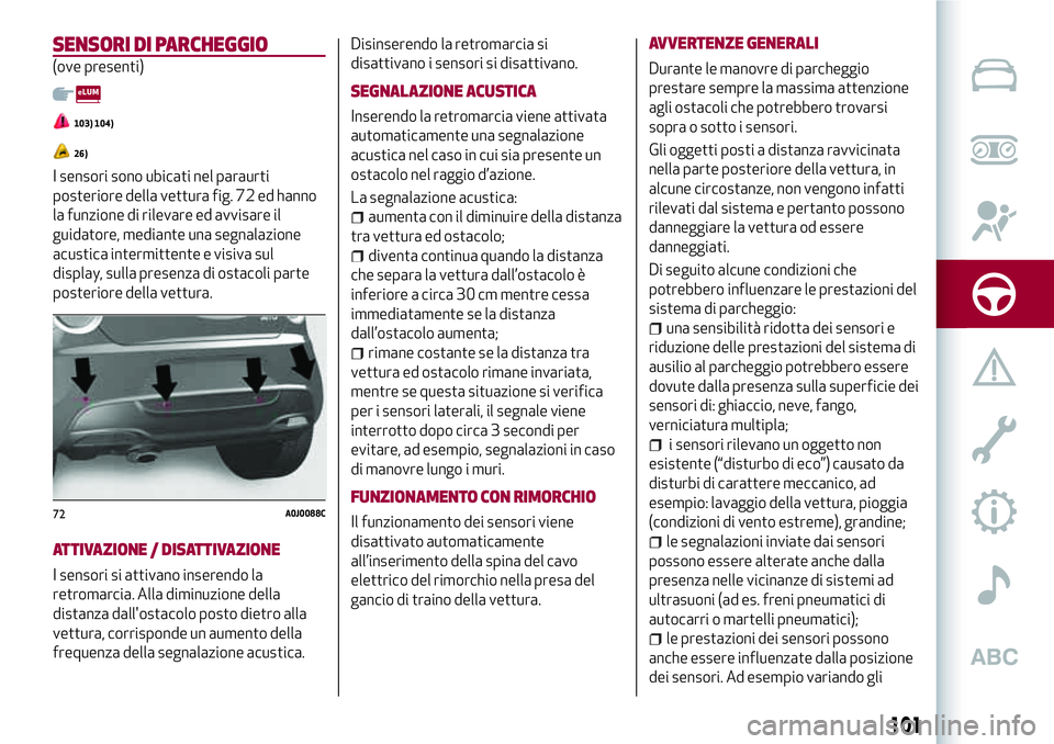 Alfa Romeo MiTo 2018  Libretto Uso Manutenzione (in Italian) SENSORI DI PARCHEGGIO
(ove presenti)
103) 104)
26)
I sensori sono ubicati nel paraurti
posteriore della vettura fig. 72 ed hanno
la funzione di rilevare ed avvisare il
guidatore, mediante una segnalaz