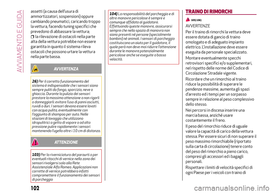 Alfa Romeo MiTo 2018  Libretto Uso Manutenzione (in Italian) assetti (a causa dell’usura di
ammortizzatori, sospensioni) oppure
cambiando pneumatici, caricando troppo
la vettura, facendo tuning specifici che
prevedono di abbassare la vettura;
la rilevazione d