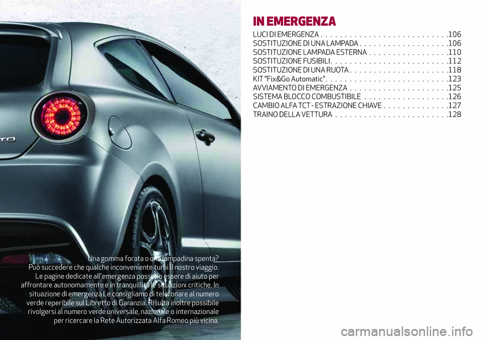 Alfa Romeo MiTo 2018  Libretto Uso Manutenzione (in Italian) Una gomma forata o una lampadina spenta?
Può succedere che qualche inconveniente turbi il nostro viaggio.
Le pagine dedicate all'emergenza possono essere di aiuto per
affrontare autonomamente e i
