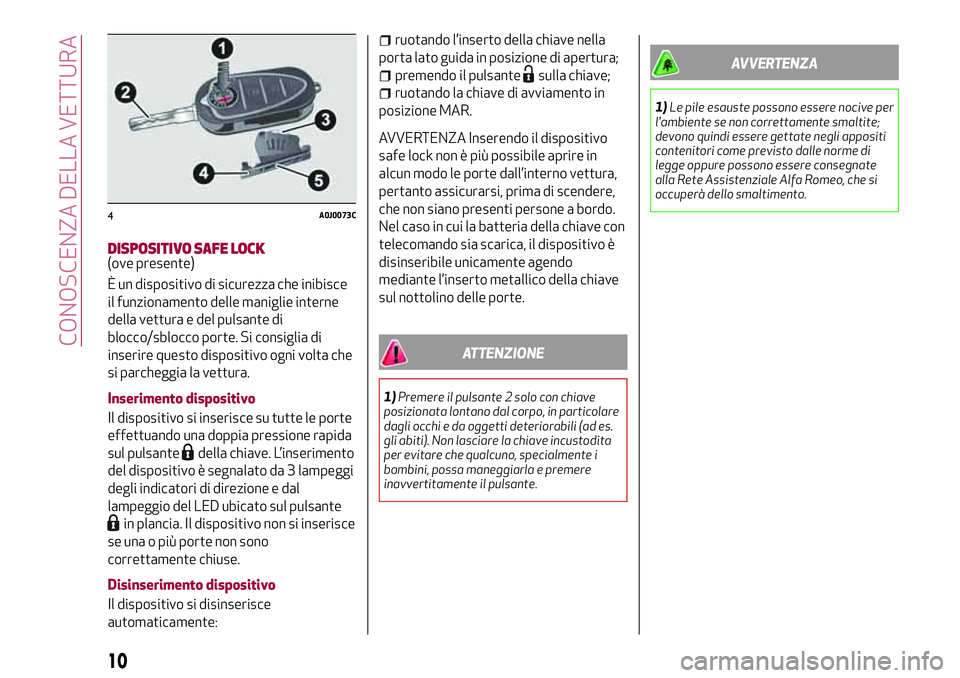 Alfa Romeo MiTo 2018  Libretto Uso Manutenzione (in Italian) DISPOSITIVO SAFE LOCK(ove presente)
È un dispositivo di sicurezza che inibisce
il funzionamento delle maniglie interne
della vettura e del pulsante di
blocco/sblocco porte. Si consiglia di
inserire q