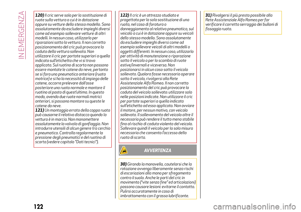 Alfa Romeo MiTo 2021  Libretto Uso Manutenzione (in Italian) 120)Il cric serve solo per la sostituzione di
ruote sulla vettura a cui è in dotazione
oppure su vetture dello stesso modello. Sono
assolutamente da escludere impieghi diversi
come ad esempio solleva