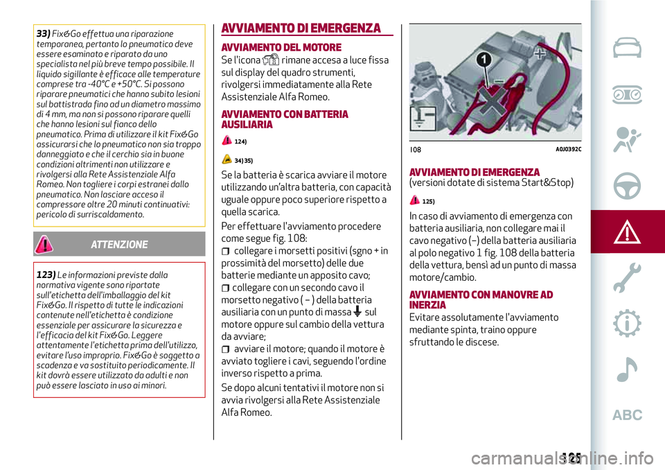 Alfa Romeo MiTo 2021  Libretto Uso Manutenzione (in Italian) 33)Fix&Go effettua una riparazione
temporanea, pertanto lo pneumatico deve
essere esaminato e riparato da uno
specialista nel più breve tempo possibile. Il
liquido sigillante è efficace alle tempera