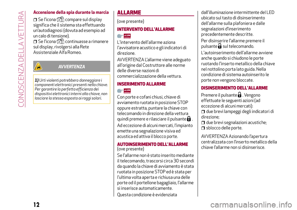 Alfa Romeo MiTo 2020 Libretto Uso Manutenzione (in Italian) Accensione della spia durante la marcia
Se l'iconacompare sul display
significa che il sistema sta effettuando
un’autodiagnosi (dovuta ad esempio ad
un calo di tensione).
Se l'iconacontinuas Alfa Romeo MiTo 2020 Libretto Uso Manutenzione (in Italian) Accensione della spia durante la marcia
Se l'iconacompare sul display
significa che il sistema sta effettuando
un’autodiagnosi (dovuta ad esempio ad
un calo di tensione).
Se l'iconacontinuas