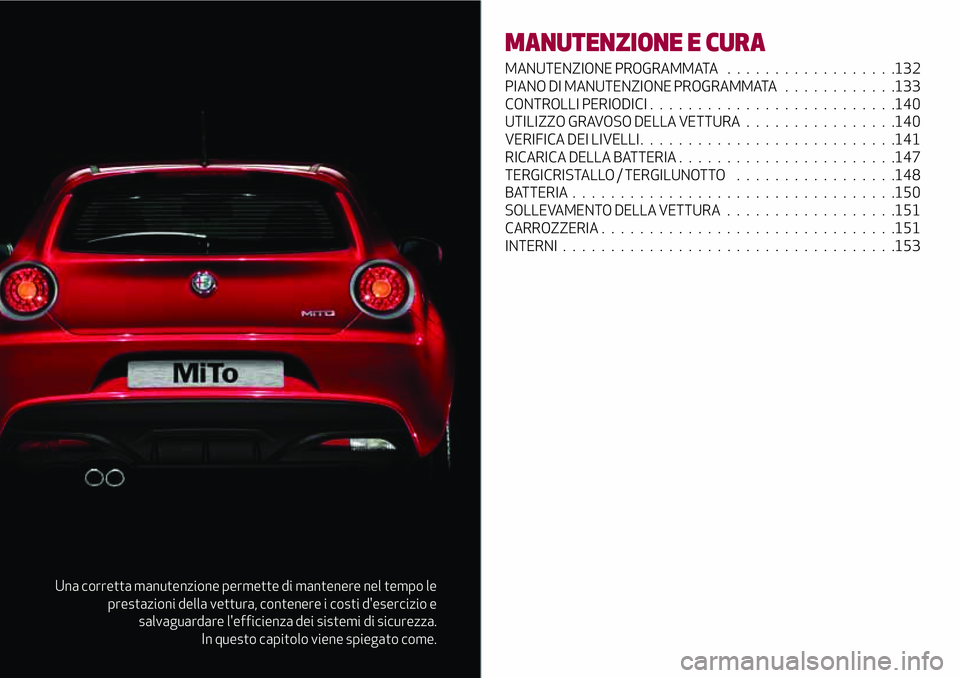 Alfa Romeo MiTo 2021 Libretto Uso Manutenzione (in Italian) Una corretta manutenzione permette di mantenere nel tempo le
prestazioni della vettura, contenere i costi d'esercizio e
salvaguardare l'efficienza dei sistemi di sicurezza.
In questo capitolo Alfa Romeo MiTo 2021 Libretto Uso Manutenzione (in Italian) Una corretta manutenzione permette di mantenere nel tempo le
prestazioni della vettura, contenere i costi d'esercizio e
salvaguardare l'efficienza dei sistemi di sicurezza.
In questo capitolo