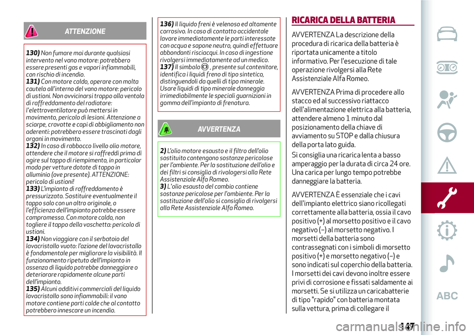 Alfa Romeo MiTo 2021 Libretto Uso Manutenzione (in Italian) ATTENZIONE
130)Non fumare mai durante qualsiasi
intervento nel vano motore: potrebbero
essere presenti gas e vapori infiammabili,
con rischio di incendio.
131)Con motore caldo, operare con molta
caute Alfa Romeo MiTo 2021 Libretto Uso Manutenzione (in Italian) ATTENZIONE
130)Non fumare mai durante qualsiasi
intervento nel vano motore: potrebbero
essere presenti gas e vapori infiammabili,
con rischio di incendio.
131)Con motore caldo, operare con molta
caute