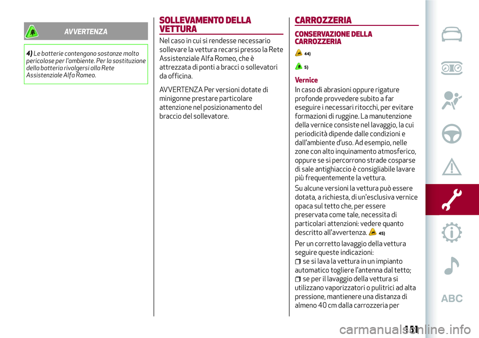 Alfa Romeo MiTo 2018 Libretto Uso Manutenzione (in Italian) AVVERTENZA
4)Le batterie contengono sostanze molto
pericolose per l'ambiente. Per la sostituzione
della batteria rivolgersi alla Rete
Assistenziale Alfa Romeo.
SOLLEVAMENTO DELLA
VETTURA
Nel caso Alfa Romeo MiTo 2018 Libretto Uso Manutenzione (in Italian) AVVERTENZA
4)Le batterie contengono sostanze molto
pericolose per l'ambiente. Per la sostituzione
della batteria rivolgersi alla Rete
Assistenziale Alfa Romeo.
SOLLEVAMENTO DELLA
VETTURA
Nel caso