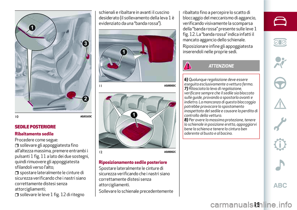Alfa Romeo MiTo 2020 Libretto Uso Manutenzione (in Italian) SEDILE POSTERIORE
Ribaltamento sedile
Procedere come segue:
sollevare gli appoggiatesta fino
all’altezza massima, premere entrambi i
pulsanti 1 fig. 11 a lato dei due sostegni,
quindi rimuovere gli Alfa Romeo MiTo 2020 Libretto Uso Manutenzione (in Italian) SEDILE POSTERIORE
Ribaltamento sedile
Procedere come segue:
sollevare gli appoggiatesta fino
all’altezza massima, premere entrambi i
pulsanti 1 fig. 11 a lato dei due sostegni,
quindi rimuovere gli