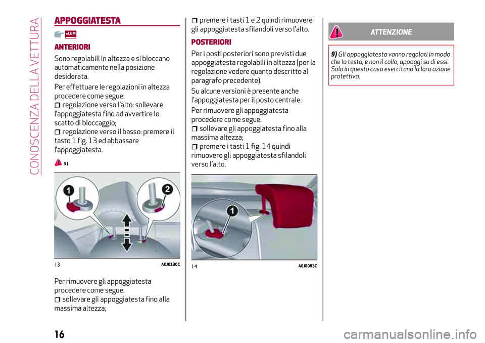 Alfa Romeo MiTo 2020 Libretto Uso Manutenzione (in Italian) APPOGGIATESTA
ANTERIORI
Sono regolabili in altezza e si bloccano
automaticamente nella posizione
desiderata.
Per effettuare le regolazioni in altezza
procedere come segue:
regolazione verso l’alto: Alfa Romeo MiTo 2020 Libretto Uso Manutenzione (in Italian) APPOGGIATESTA
ANTERIORI
Sono regolabili in altezza e si bloccano
automaticamente nella posizione
desiderata.
Per effettuare le regolazioni in altezza
procedere come segue:
regolazione verso l’alto:
