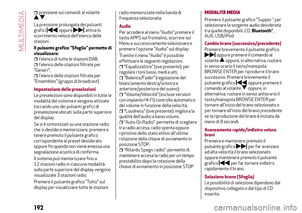 Alfa Romeo MiTo 2019  Libretto Uso Manutenzione (in Italian) pressione sui comandi al volante
.
La pressione prolungata dei pulsanti
grafici
oppureattiva lo
scorrimento veloce dell'elenco delle
stazioni.
Il pulsante grafico "Sfoglia" permette di
vis