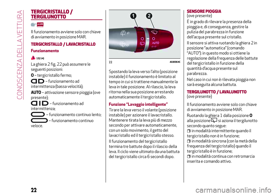 Alfa Romeo MiTo 2019  Libretto Uso Manutenzione (in Italian) TERGICRISTALLO /
TERGILUNOTTO
Il funzionamento avviene solo con chiave
di avviamento in posizione MAR.
TERGICRISTALLO / LAVACRISTALLO
Funzionamento
13) 14)
La ghiera 2 fig. 22 può assumere le
seguent