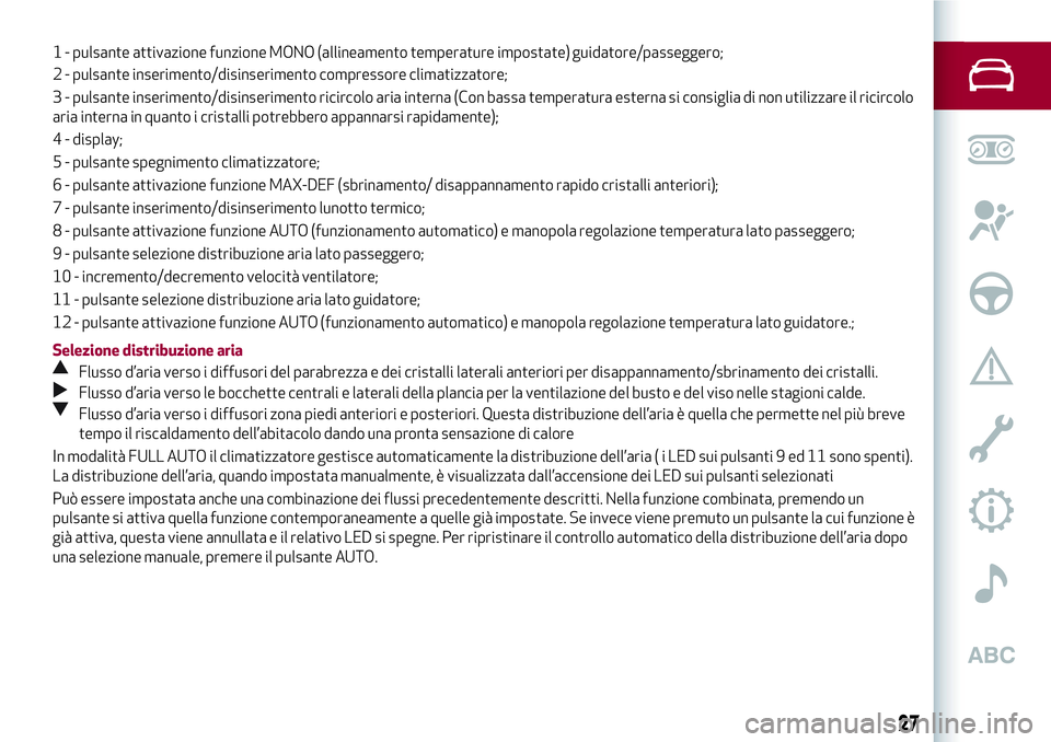 Alfa Romeo MiTo 2019  Libretto Uso Manutenzione (in Italian) 2 - pulsante inserimento/disinserimento compressore climatizzatore;
3 - pulsante inserimento/disinserimento ricircolo aria interna (Con bassa temperatura esterna si consiglia di non utilizzare il rici