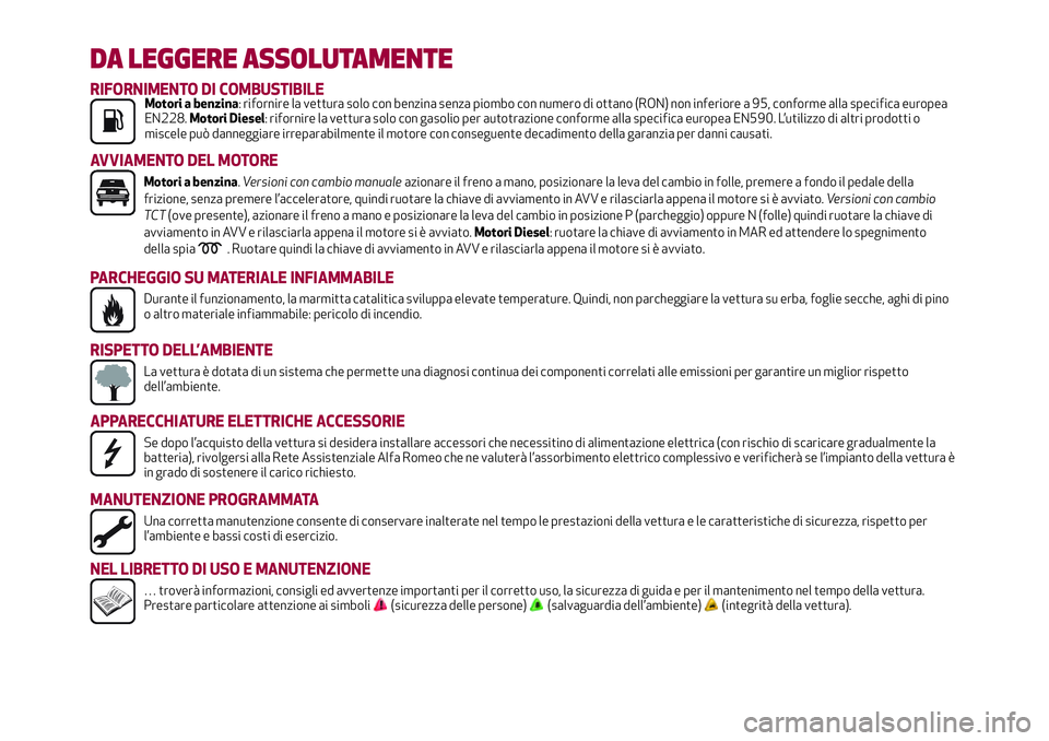 Alfa Romeo MiTo 2019  Libretto Uso Manutenzione (in Italian) DA LEGGERE ASSOLUTAMENTE
RIFORNIMENTO DI COMBUSTIBILEMotori a benzina: rifornire la vettura solo con benzina senza piombo con numero di ottano (RON) non inferiore a 95, conforme alla specifica europea