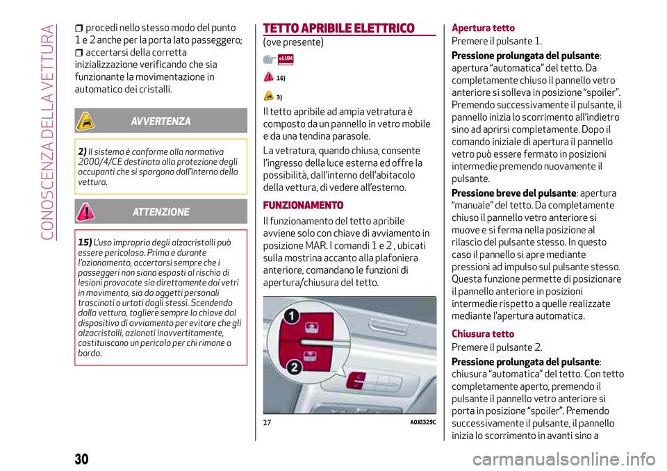 Alfa Romeo MiTo 2020 Libretto Uso Manutenzione (in Italian) procedi nello stesso modo del punto
1 e 2 anche per la porta lato passeggero;
accertarsi della corretta
inizializzazione verificando che sia
funzionante la movimentazione in
automatico dei cristalli.
Alfa Romeo MiTo 2020 Libretto Uso Manutenzione (in Italian) procedi nello stesso modo del punto
1 e 2 anche per la porta lato passeggero;
accertarsi della corretta
inizializzazione verificando che sia
funzionante la movimentazione in
automatico dei cristalli.