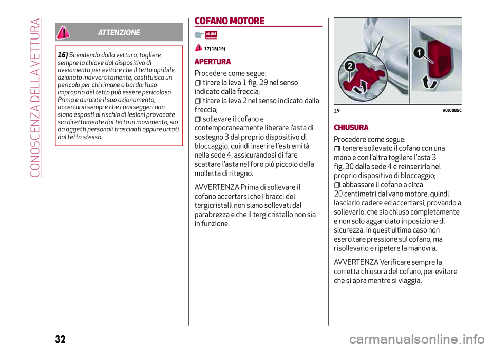 Alfa Romeo MiTo 2020 Libretto Uso Manutenzione (in Italian) ATTENZIONE
16)Scendendo dalla vettura, togliere
sempre la chiave dal dispositivo di
avviamento per evitare che il tetto apribile,
azionato inavvertitamente, costituisca un
pericolo per chi rimane a bo Alfa Romeo MiTo 2020 Libretto Uso Manutenzione (in Italian) ATTENZIONE
16)Scendendo dalla vettura, togliere
sempre la chiave dal dispositivo di
avviamento per evitare che il tetto apribile,
azionato inavvertitamente, costituisca un
pericolo per chi rimane a bo