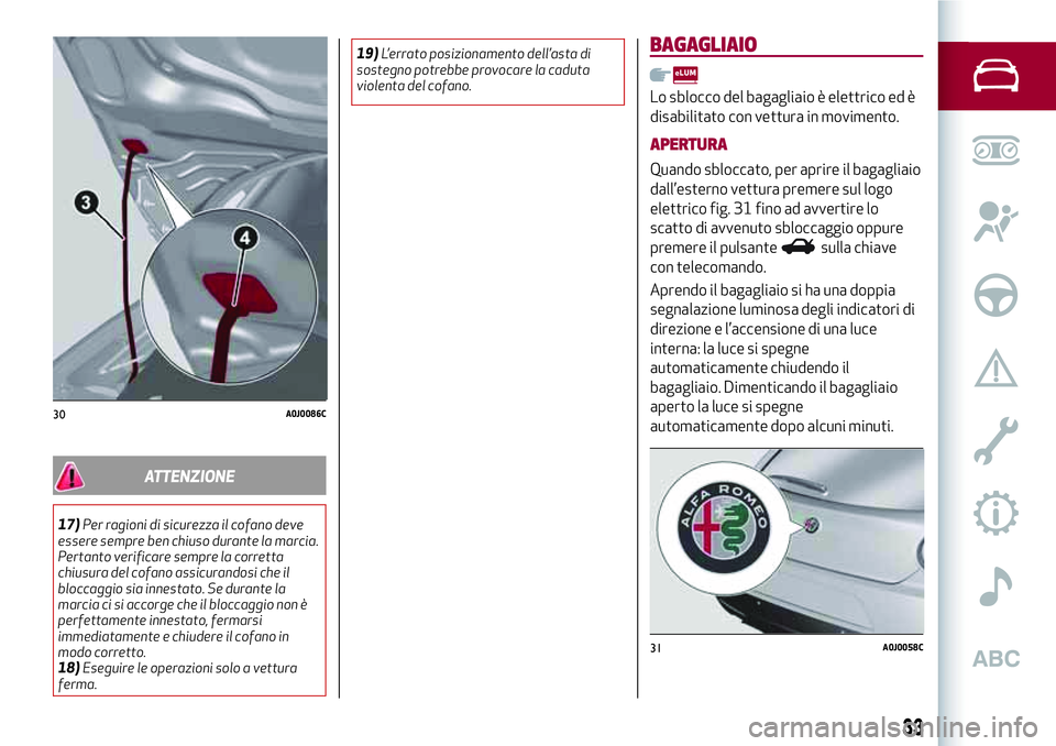 Alfa Romeo MiTo 2020 Libretto Uso Manutenzione (in Italian) ATTENZIONE
17)Per ragioni di sicurezza il cofano deve
essere sempre ben chiuso durante la marcia.
Pertanto verificare sempre la corretta
chiusura del cofano assicurandosi che il
bloccaggio sia innesta Alfa Romeo MiTo 2020 Libretto Uso Manutenzione (in Italian) ATTENZIONE
17)Per ragioni di sicurezza il cofano deve
essere sempre ben chiuso durante la marcia.
Pertanto verificare sempre la corretta
chiusura del cofano assicurandosi che il
bloccaggio sia innesta