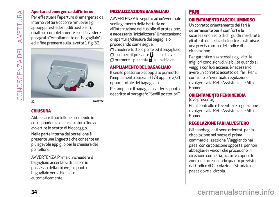 Alfa Romeo MiTo 2020 Libretto Uso Manutenzione (in Italian) Apertura d’emergenza dall’interno
Per effettuare l'apertura di emergenza da
interno vettura occorre rimuovere gli
appoggiatesta dei sedili posteriori,
ribaltare completamente i sedili (vedere
Alfa Romeo MiTo 2020 Libretto Uso Manutenzione (in Italian) Apertura d’emergenza dall’interno
Per effettuare l'apertura di emergenza da
interno vettura occorre rimuovere gli
appoggiatesta dei sedili posteriori,
ribaltare completamente i sedili (vedere