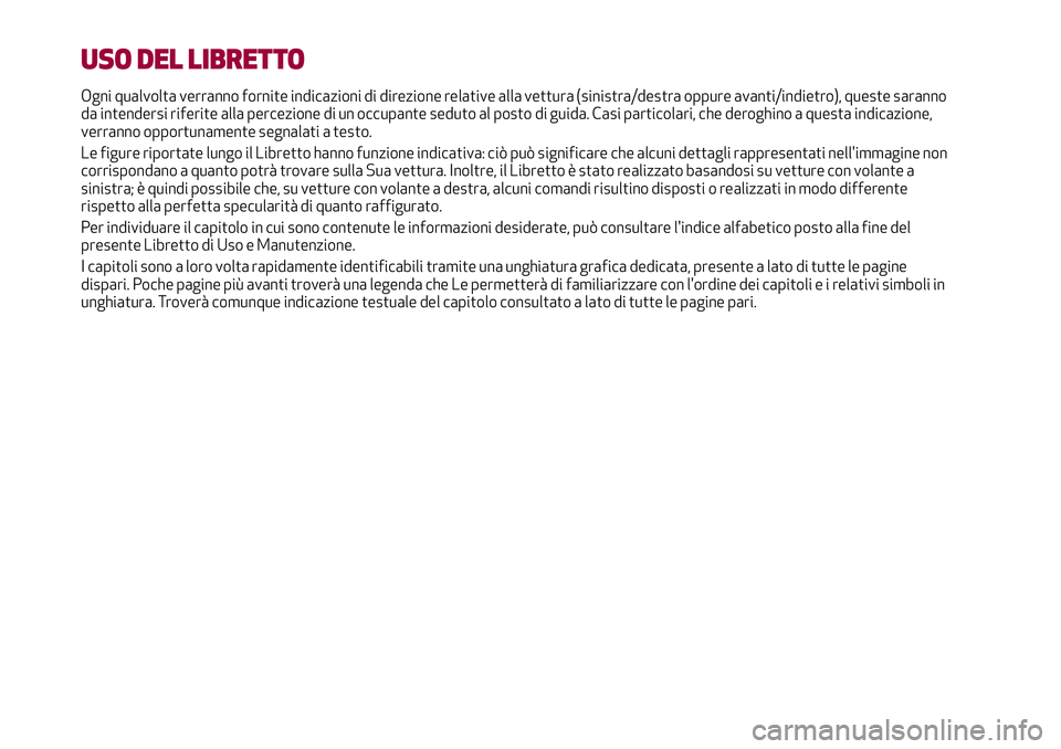 Alfa Romeo MiTo 2020  Libretto Uso Manutenzione (in Italian) USO DEL LIBRETTO
Ogni qualvolta verranno fornite indicazioni di direzione relative alla vettura (sinistra/destra oppure avanti/indietro), queste saranno
da intendersi riferite alla percezione di un oc