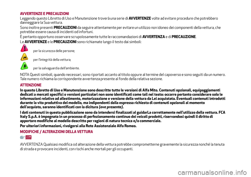 Alfa Romeo MiTo 2019  Libretto Uso Manutenzione (in Italian) AVVERTENZE E PRECAUZIONI
Leggendo questo Libretto di Uso e Manutenzione troverà una serie diAVVERTENZEvolte ad evitare procedure che potrebbero
danneggiare la Sua vettura.
Sono inoltre presentiPRECAU