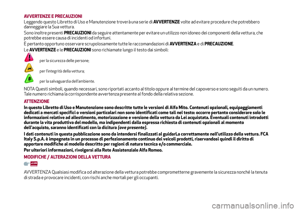 Alfa Romeo MiTo 2020 Libretto Uso Manutenzione (in Italian) AVVERTENZE E PRECAUZIONI
Leggendo questo Libretto di Uso e Manutenzione troverà una serie diAVVERTENZEvolte ad evitare procedure che potrebbero
danneggiare la Sua vettura.
Sono inoltre presentiPRECAU Alfa Romeo MiTo 2020 Libretto Uso Manutenzione (in Italian) AVVERTENZE E PRECAUZIONI
Leggendo questo Libretto di Uso e Manutenzione troverà una serie diAVVERTENZEvolte ad evitare procedure che potrebbero
danneggiare la Sua vettura.
Sono inoltre presentiPRECAU