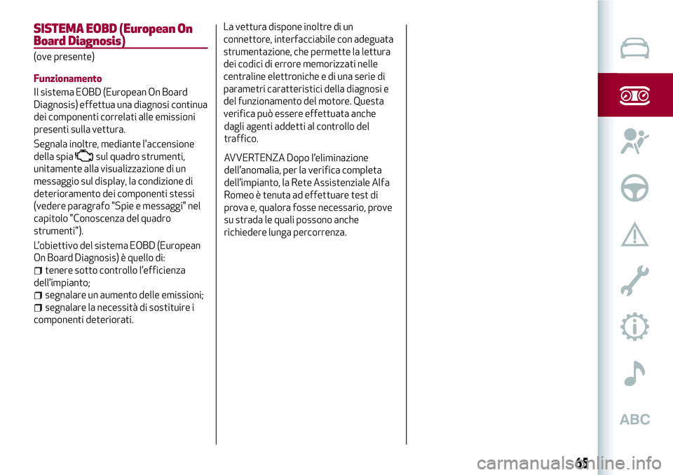 Alfa Romeo MiTo 2021 Libretto Uso Manutenzione (in Italian) SISTEMA EOBD (European On
Board Diagnosis)
(ove presente)
Funzionamento
Il sistema EOBD (European On Board
Diagnosis) effettua una diagnosi continua
dei componenti correlati alle emissioni
presenti su Alfa Romeo MiTo 2021 Libretto Uso Manutenzione (in Italian) SISTEMA EOBD (European On
Board Diagnosis)
(ove presente)
Funzionamento
Il sistema EOBD (European On Board
Diagnosis) effettua una diagnosi continua
dei componenti correlati alle emissioni
presenti su