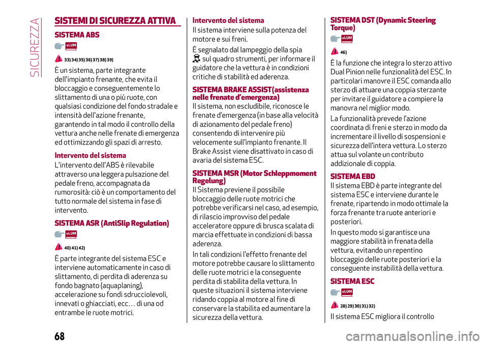 Alfa Romeo MiTo 2021 Libretto Uso Manutenzione (in Italian) SISTEMI DI SICUREZZA ATTIVA
SISTEMA ABS
33) 34) 35) 36) 37) 38) 39)
È un sistema, parte integrante
dell'impianto frenante, che evita il
bloccaggio e conseguentemente lo
slittamento di una o più Alfa Romeo MiTo 2021 Libretto Uso Manutenzione (in Italian) SISTEMI DI SICUREZZA ATTIVA
SISTEMA ABS
33) 34) 35) 36) 37) 38) 39)
È un sistema, parte integrante
dell'impianto frenante, che evita il
bloccaggio e conseguentemente lo
slittamento di una o più