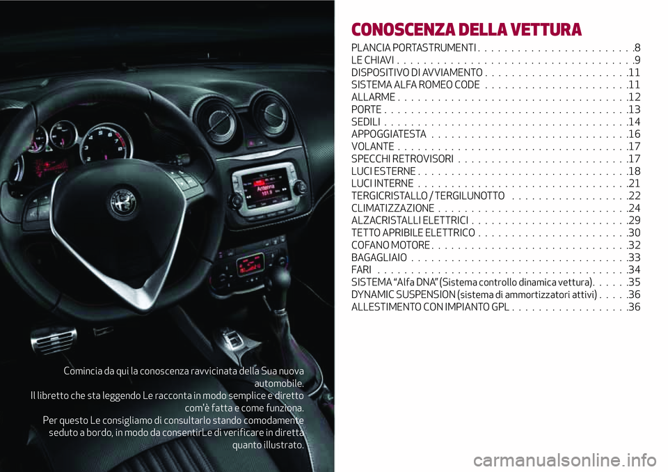 Alfa Romeo MiTo 2020 Libretto Uso Manutenzione (in Italian) Comincia da qui la conoscenza ravvicinata della Sua nuova
automobile.
Il libretto che sta leggendo Le racconta in modo semplice e diretto
com'è fatta e come funziona.
Per questo Le consigliamo di Alfa Romeo MiTo 2020 Libretto Uso Manutenzione (in Italian) Comincia da qui la conoscenza ravvicinata della Sua nuova
automobile.
Il libretto che sta leggendo Le racconta in modo semplice e diretto
com'è fatta e come funziona.
Per questo Le consigliamo di