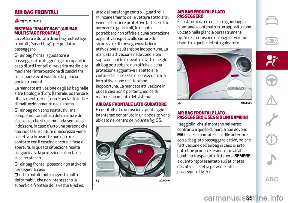 Alfa Romeo MiTo 2021  Libretto Uso Manutenzione (in Italian) AIR BAG FRONTALI
77) 78) 79) 80) 81)
SISTEMA “SMART BAG” (AIR BAG
MULTISTAGE FRONTALI)
La vettura è dotata di air bag multistage
frontali (“Smart bag”) per guidatore e
passeggero.
Gli air bag