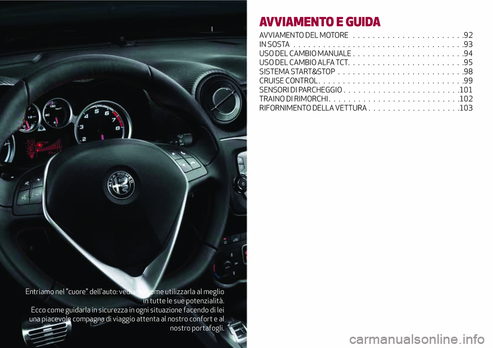 Alfa Romeo MiTo 2018  Libretto Uso Manutenzione (in Italian) Entriamo nel "cuore" dell'auto: vediamo come utilizzarla al meglio
in tutte le sue potenzialità.
Ecco come guidarla in sicurezza in ogni situazione facendo di lei
una piacevole compagna d
