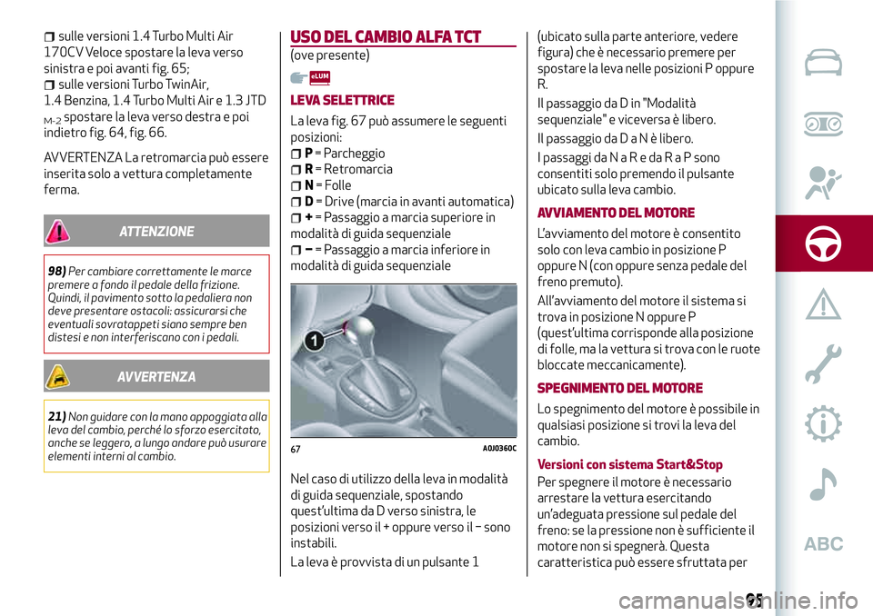 Alfa Romeo MiTo 2018  Libretto Uso Manutenzione (in Italian) sulle versioni 1.4 Turbo Multi Air
170CV Veloce spostare la leva verso
sinistra e poi avanti fig. 65;
sulle versioni Turbo TwinAir,
1.4 Benzina, 1.4 Turbo Multi Air e 1.3 JTD
M-2spostare la leva verso