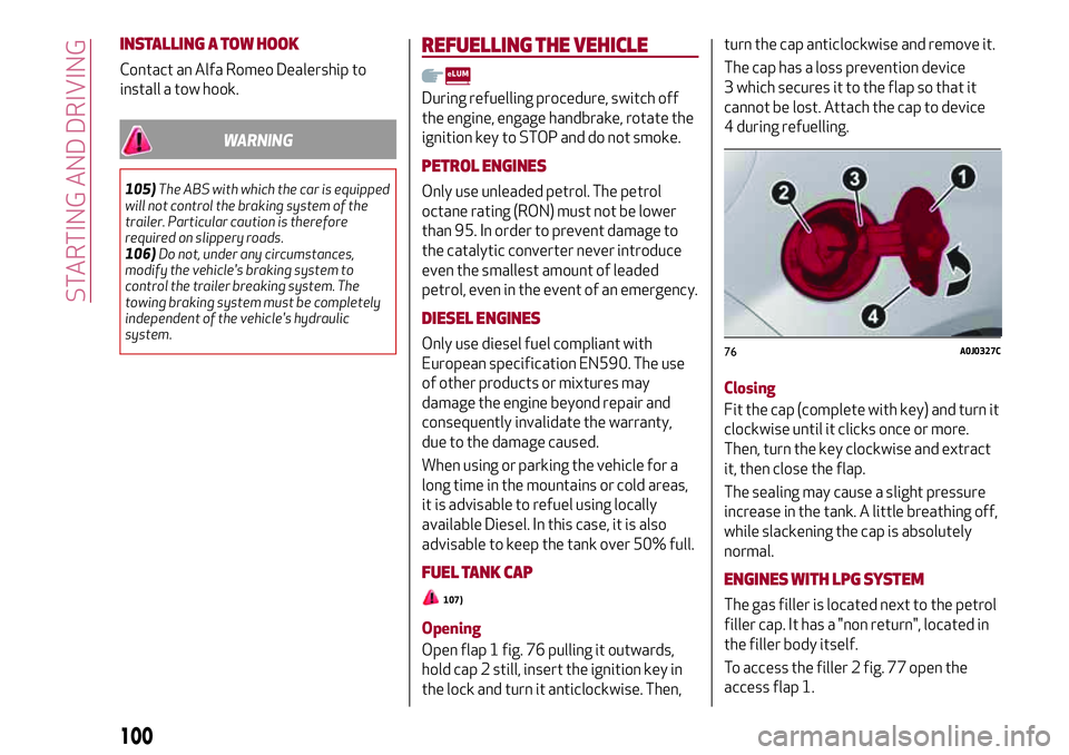 Alfa Romeo MiTo 2008  Owner handbook (in English) INSTALLING A TOW HOOK
Contact an Alfa Romeo Dealership to
install a tow hook.
WARNING
105)The ABS with which the car is equipped
will not control the braking system of the
trailer. Particular caution 