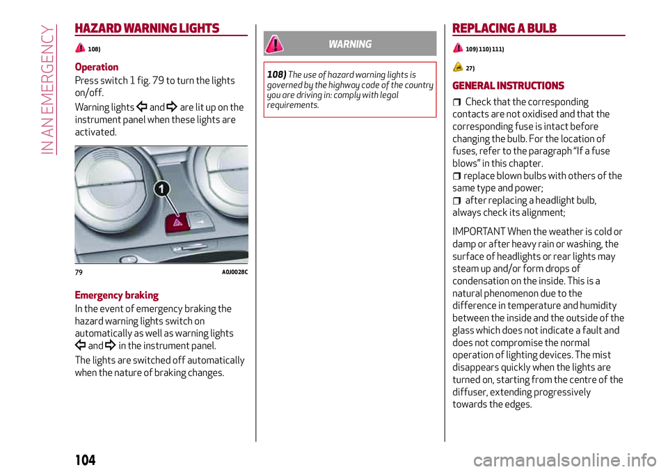 Alfa Romeo MiTo 2019  Owner handbook (in English) HAZARD WARNING LIGHTS
108)
Operation
Press switch 1 fig. 79 to turn the lights
on/off.
Warning lights
andare lit up on the
instrument panel when these lights are
activated.
Emergency braking
In the ev