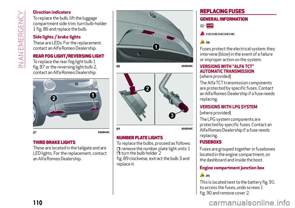 Alfa Romeo MiTo 2019  Owner handbook (in English) Direction indicators
To replace the bulb, lift the luggage
compartment side trim, turn bulb-holder
1 fig. 86 and replace the bulb.
Side lights / brake lights
These are LEDs. For the replacement,
conta