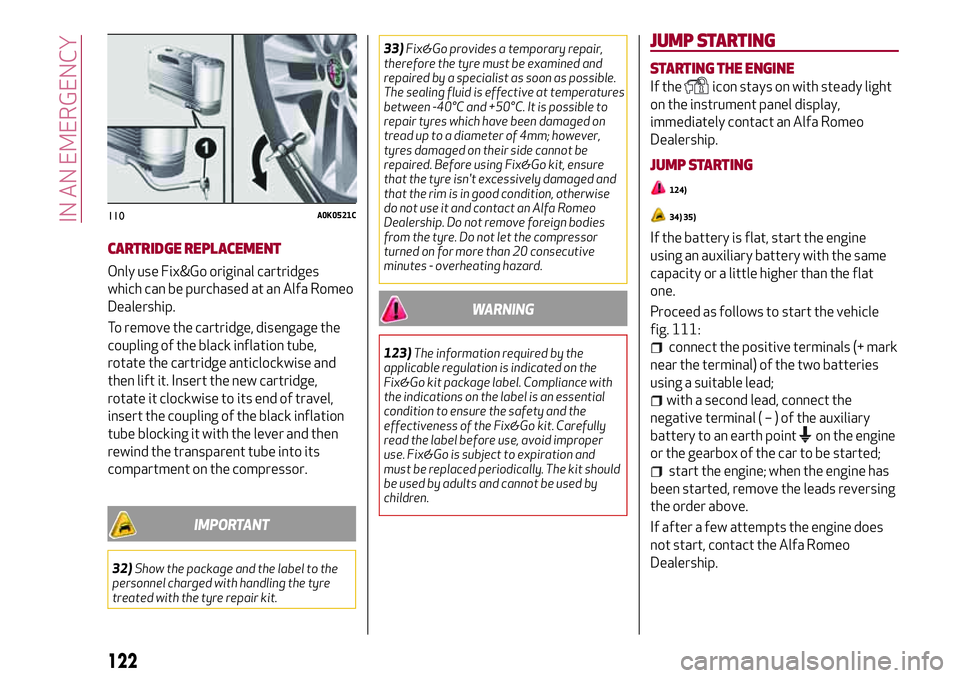 Alfa Romeo MiTo 2018  Owner handbook (in English) CARTRIDGE REPLACEMENT
Only use Fix&Go original cartridges
which can be purchased at an Alfa Romeo
Dealership.
To remove the cartridge, disengage the
coupling of the black inflation tube,
rotate the ca