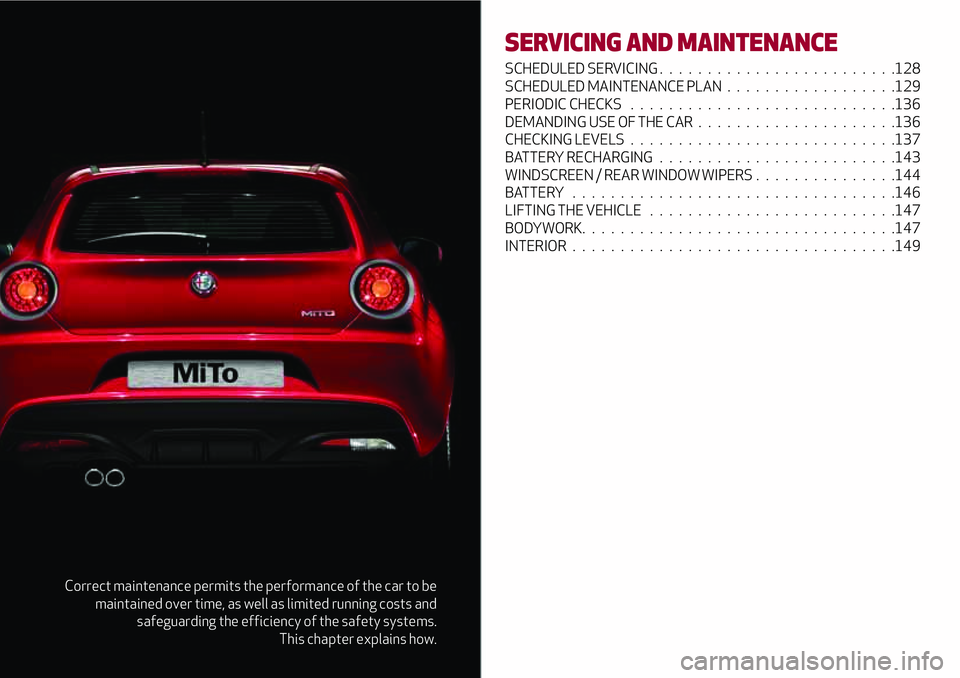 Alfa Romeo MiTo 2008  Owner handbook (in English) Correct maintenance permits the performance of the car to be
maintained over time, as well as limited running costs and
safeguarding the efficiency of the safety systems.
This chapter explains how.
SE