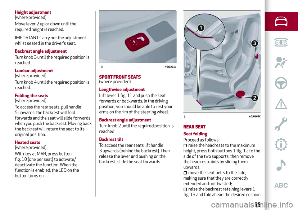 Alfa Romeo MiTo 2008  Owner handbook (in English) Height adjustment
(where provided)
Move lever 2 up or down until the
required height is reached.
IMPORTANT Carry out the adjustment
whilst seated in the driver's seat.
Backrest angle adjustment
Tu