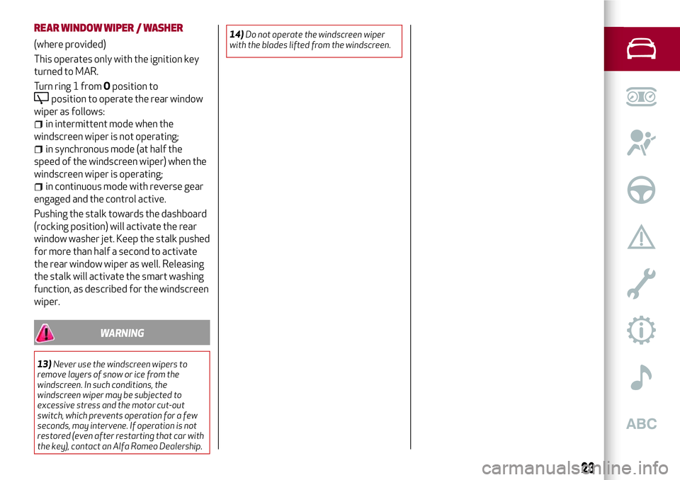 Alfa Romeo MiTo 2008  Owner handbook (in English) REAR WINDOW WIPER / WASHER
(where provided)
This operates only with the ignition key
turned to MAR.
Turn ring 1 fromOposition to
position to operate the rear window
wiper as follows:
in intermittent m
