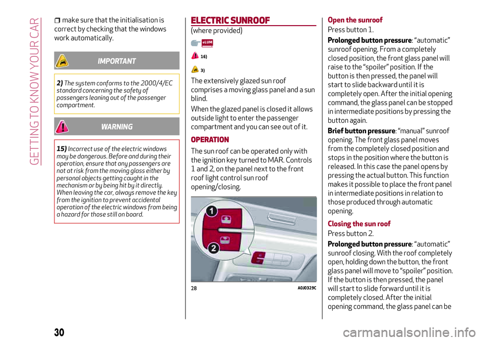 Alfa Romeo MiTo 2018  Owner handbook (in English) make sure that the initialisation is
correct by checking that the windows
work automatically.
IMPORTANT
2)The system conforms to the 2000/4/EC
standard concerning the safety of
passengers leaning out 