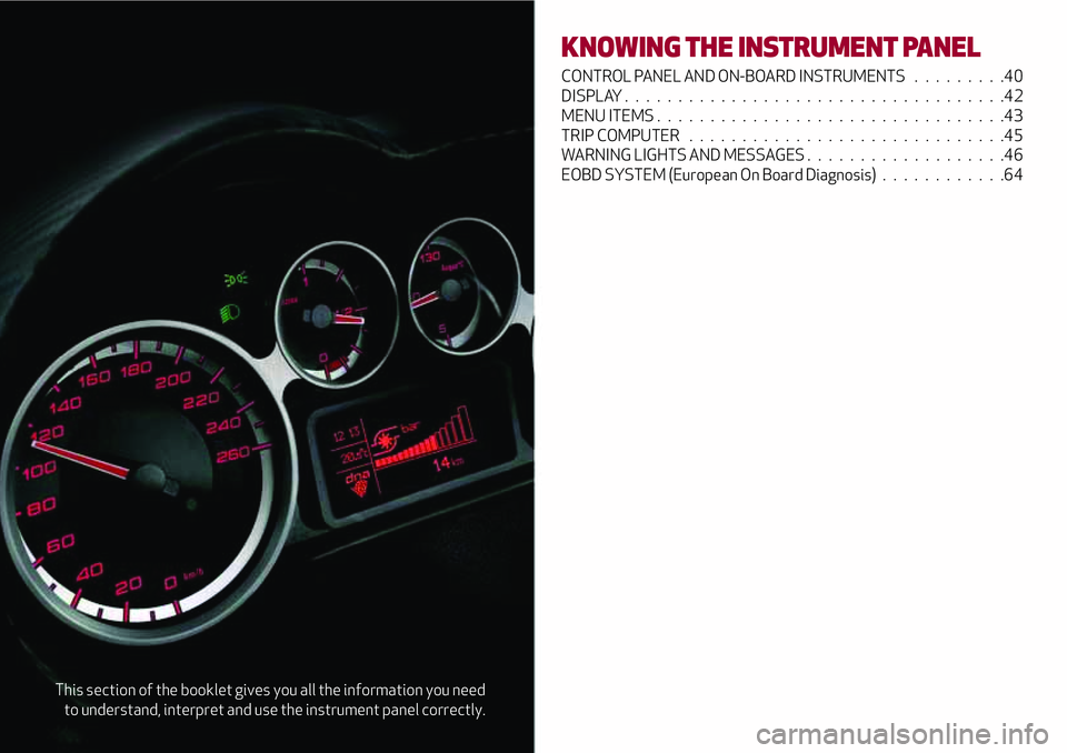 Alfa Romeo MiTo 2008  Owner handbook (in English) This section of the booklet gives you all the information you need
to understand, interpret and use the instrument panel correctly.
KNOWING THE INSTRUMENT PANEL
CONTROL PANEL AND ON-BOARD INSTRUMENTS 