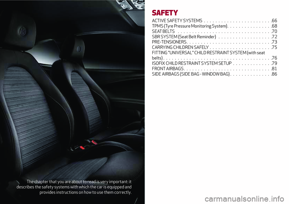 Alfa Romeo MiTo 2019  Owner handbook (in English) The chapter that you are about to read is very important: it
describes the safety systems with which the car is equipped and
provides instructions on how to use them correctly.
SAFETY
ACTIVE SAFETY SY