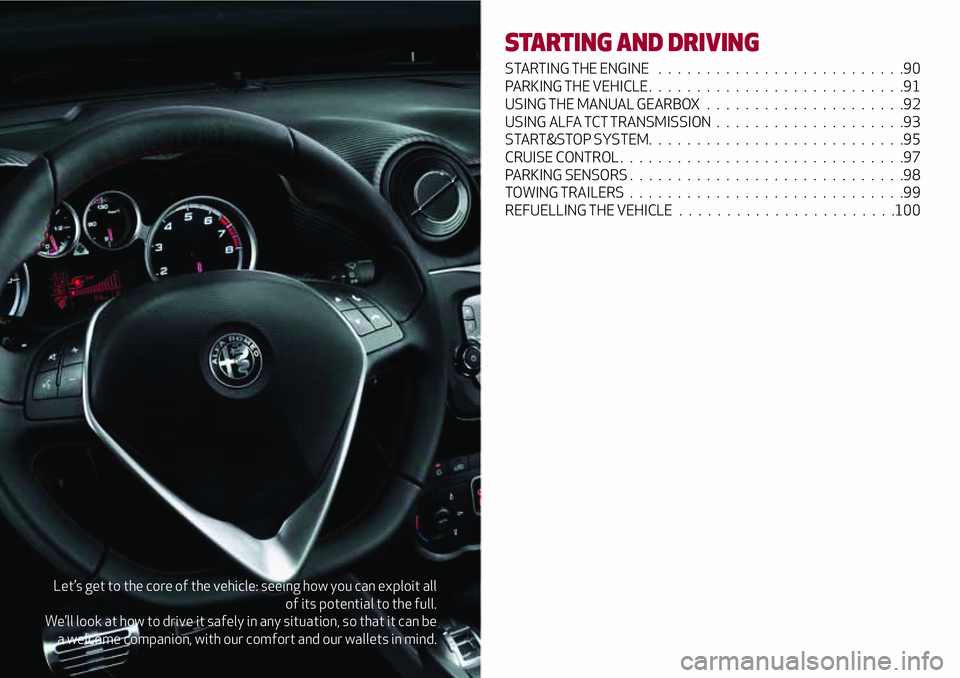 Alfa Romeo MiTo 2021  Owner handbook (in English) Let’s get to the core of the vehicle: seeing how you can exploit all
of its potential to the full.
We’ll look at how to drive it safely in any situation, so that it can be
a welcome companion, wit