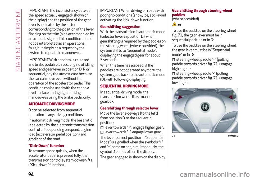 Alfa Romeo MiTo 2008  Owner handbook (in English) IMPORTANT The inconsistency between
the speed actually engaged (shown on
the display) and the position of the gear
lever is indicated by the letter
corresponding to the position of the lever
flashing 