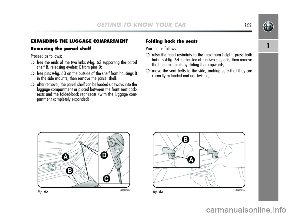 Alfa Romeo MiTo 2009  Owner handbook (in English) GETTING TO KNOW YOUR CAR101
1
EXPANDING THE LUGGAGE COMPARTMENT
Removing the parcel shelf
Proceed as follows:
❍free the ends of the two links A-fig. 62 supporting the parcel
shelf B, releasing eyele