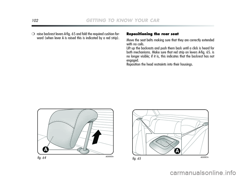 Alfa Romeo MiTo 2009 Owner handbook (in English) 102GETTING TO KNOW YOUR CAR
Repositioning the rear seat
Move the seat belts making sure that they are correctly extended
with no coils.
Lift up the backrests and push them back until a click is heard Alfa Romeo MiTo 2009 Owner handbook (in English) 102GETTING TO KNOW YOUR CAR
Repositioning the rear seat
Move the seat belts making sure that they are correctly extended
with no coils.
Lift up the backrests and push them back until a click is heard
