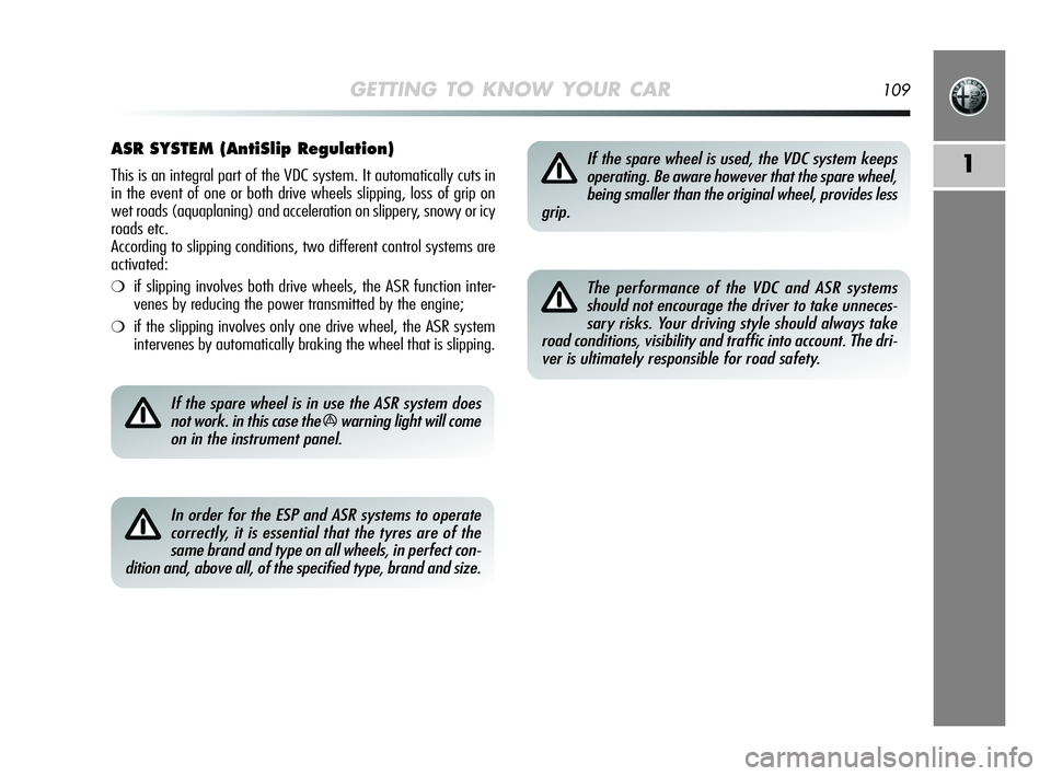 Alfa Romeo MiTo 2009 Owner handbook (in English) GETTING TO KNOW YOUR CAR109
1
ASR SYSTEM (AntiSlip Regulation)
This is an integral part of the VDC system. It automatically cuts in
in the event of one or both drive wheels slipping, loss of grip on
w Alfa Romeo MiTo 2009 Owner handbook (in English) GETTING TO KNOW YOUR CAR109
1
ASR SYSTEM (AntiSlip Regulation)
This is an integral part of the VDC system. It automatically cuts in
in the event of one or both drive wheels slipping, loss of grip on
w