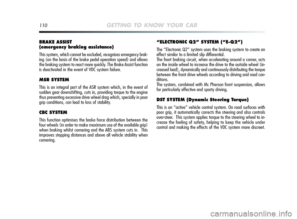 Alfa Romeo MiTo 2009 Owner handbook (in English) 110GETTING TO KNOW YOUR CAR
BRAKE ASSIST
(emergency braking assistance)
This system, which cannot be excluded, recognises emergency brak-
ing (on the basis of the brake pedal operation speed) and all Alfa Romeo MiTo 2009 Owner handbook (in English) 110GETTING TO KNOW YOUR CAR
BRAKE ASSIST
(emergency braking assistance)
This system, which cannot be excluded, recognises emergency brak-
ing (on the basis of the brake pedal operation speed) and all