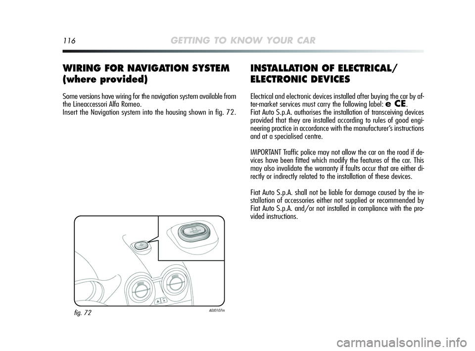 Alfa Romeo MiTo 2009 Owner handbook (in English) 116GETTING TO KNOW YOUR CAR
INSTALLATION OF ELECTRICAL/
ELECTRONIC DEVICES
Electrical and electronic devices installed after buying the car by af-
ter-market services must carry the following label: Alfa Romeo MiTo 2009 Owner handbook (in English) 116GETTING TO KNOW YOUR CAR
INSTALLATION OF ELECTRICAL/
ELECTRONIC DEVICES
Electrical and electronic devices installed after buying the car by af-
ter-market services must carry the following label: