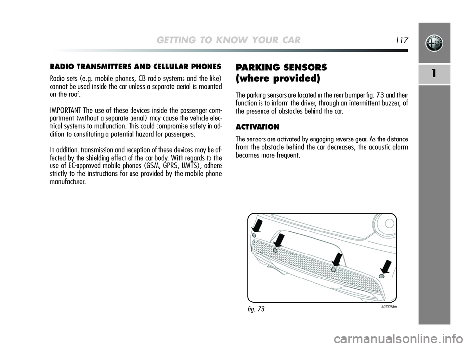 Alfa Romeo MiTo 2009 Owner handbook (in English) GETTING TO KNOW YOUR CAR117
1
RADIO TRANSMITTERS AND CELLULAR PHONES
Radio sets (e.g. mobile phones, CB radio systems and the like)
cannot be used inside the car unless a separate aerial is mounted
on Alfa Romeo MiTo 2009 Owner handbook (in English) GETTING TO KNOW YOUR CAR117
1
RADIO TRANSMITTERS AND CELLULAR PHONES
Radio sets (e.g. mobile phones, CB radio systems and the like)
cannot be used inside the car unless a separate aerial is mounted
on