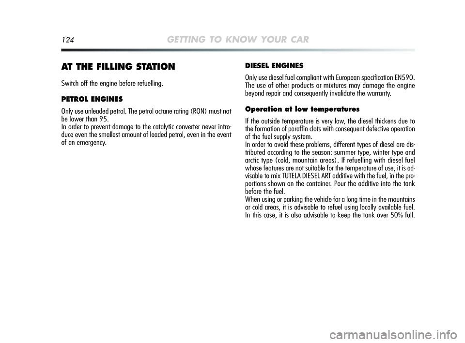 Alfa Romeo MiTo 2009 Owner handbook (in English) 124GETTING TO KNOW YOUR CAR
AT THE FILLING STATION
Switch off the engine before refuelling.
PETROL ENGINES
Only use unleaded petrol. The petrol octane rating (RON) must not
be lower than 95.
In order Alfa Romeo MiTo 2009 Owner handbook (in English) 124GETTING TO KNOW YOUR CAR
AT THE FILLING STATION
Switch off the engine before refuelling.
PETROL ENGINES
Only use unleaded petrol. The petrol octane rating (RON) must not
be lower than 95.
In order
