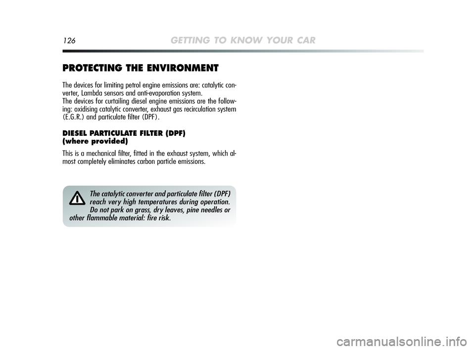Alfa Romeo MiTo 2009 Owner handbook (in English) 126GETTING TO KNOW YOUR CAR
The catalytic converter and particulate filter (DPF)
reach very high temperatures during operation.
Do not park on grass, dry leaves, pine needles or
other flammable materi Alfa Romeo MiTo 2009 Owner handbook (in English) 126GETTING TO KNOW YOUR CAR
The catalytic converter and particulate filter (DPF)
reach very high temperatures during operation.
Do not park on grass, dry leaves, pine needles or
other flammable materi