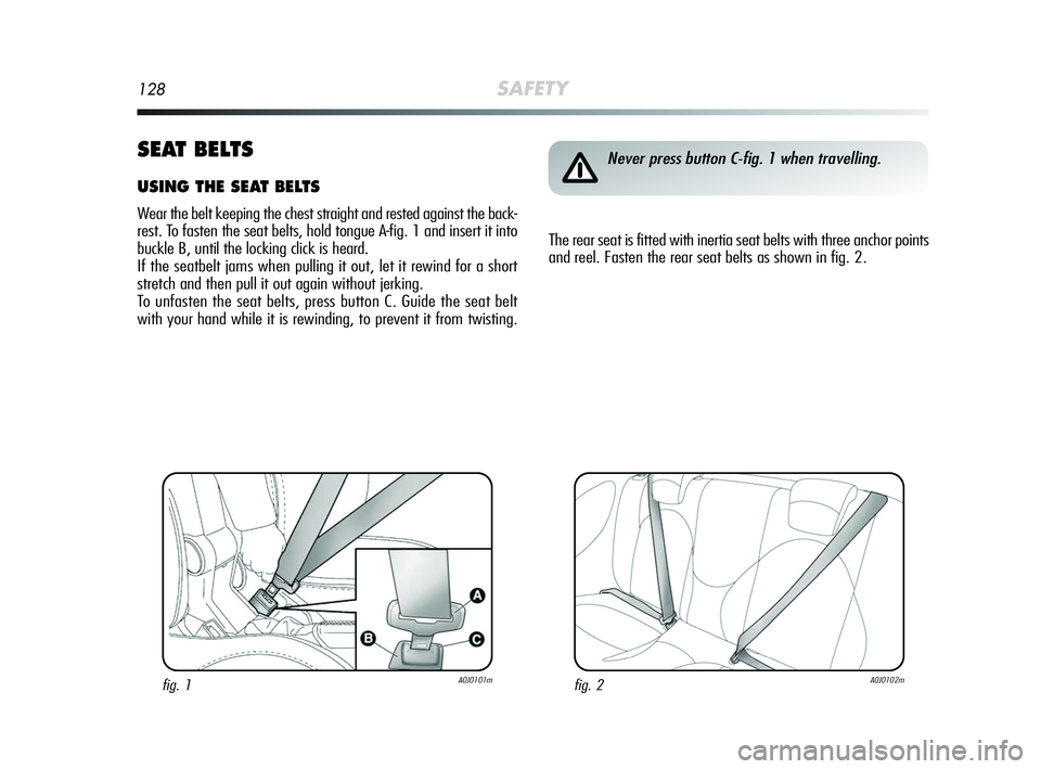 Alfa Romeo MiTo 2009 Owner handbook (in English) 128SAFETY
SEAT BELTS
USING THE SEAT BELTS
Wear the belt keeping the chest straight and rested against the back-
rest. To fasten the seat belts, hold tongue A-fig. 1 and insert it into
buckle B, until Alfa Romeo MiTo 2009 Owner handbook (in English) 128SAFETY
SEAT BELTS
USING THE SEAT BELTS
Wear the belt keeping the chest straight and rested against the back-
rest. To fasten the seat belts, hold tongue A-fig. 1 and insert it into
buckle B, until